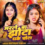 Marle Ba Jhota Dhake Chota (Shivani Singh)