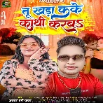 Tu Khara Kake Kathi Karba (Awadhesh Premi Yadav)