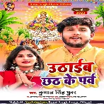 Uthaib Chhath Ke Parv (Kunal Singh Bhuwar)