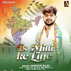 Is Mitti Ke Liye (Ankush Raja) 2024 Mp3 Song