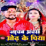 Nachab Anchara Odh Ke Piya (Shailesh Premi, Pratima Aarya)