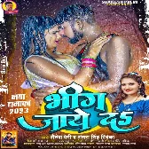 Bhig Jaye Da (Shailesh Premi, Antra Singh Priyanka)